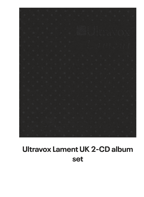 List of products:  Ultravox Monument - Hype Sticker + Shrink UK Vinyl LP Ultravox Quartet UK 2-CD album set Ultravox Lament UK 2-CD album set Ultravox Quartet - 180gm White Vinyl + Bonus 7 - Opened stickered shrink UK Vinyl LP Ultravox Extended UK Vinyl box set Ultravox Live At The Rainbow 1977 - RSD 2022 UK Vinyl LP Ultravox Lament - Steven Wilson Stereo Mix + Instrumental Version - Clear Vinyl - Sealed UK 2-LP vinyl set Ultravox Lament - Deluxe Edition 40th Anniversary 5-LP Clear Vinyl Box Set - Sealed UK Vinyl box set Ultravox Quartet - 40th Anniversary Deluxe Edition + Single Edits  B-Sides - Sealed UK 2-LP vinyl set Ultravox Extended Ultravox UK CD album Ultravox Rockwrok - P/S UK 7 vinyl Ultravox Dancing With Tears In My Eyes UK 12 vinyl Ultravox Lament - silver hype sticker UK Vinyl LP Ultravox All Fall Down UK 7 vinyl Ultravox Set Movements 1984 - Autographed UK Tour programme Ultravox Hymn + picture sleeve UK 12 vinyl Ultravox Quartet UK Vinyl LP Ultravox All Fall Down + Stickered PVC Sleeve UK 12 vinyl Ultravox All Fall Down - Blue Injection + PVC Sleeve UK 7 vinyl Ultravox Passing Strangers UK 7 vinyl Visage Pleasure Boys UK 12 vinyl Visage Pleasure Boys UK 7 picture disc Visage Pleasure Boys - EX UK 12 vinyl Visage Pleasure Boys UK 7 vinyl Visage Night Train + Sleeve UK 7 vinyl Visage Beatboy UK 7 vinyl Visage Love Glove UK 7 vinyl Visage Love Glove UK 12 vinyl Visage The Damned Dont Cry - Glossy sleeve UK 7 vinyl Visage Beat Boy UK Vinyl LP