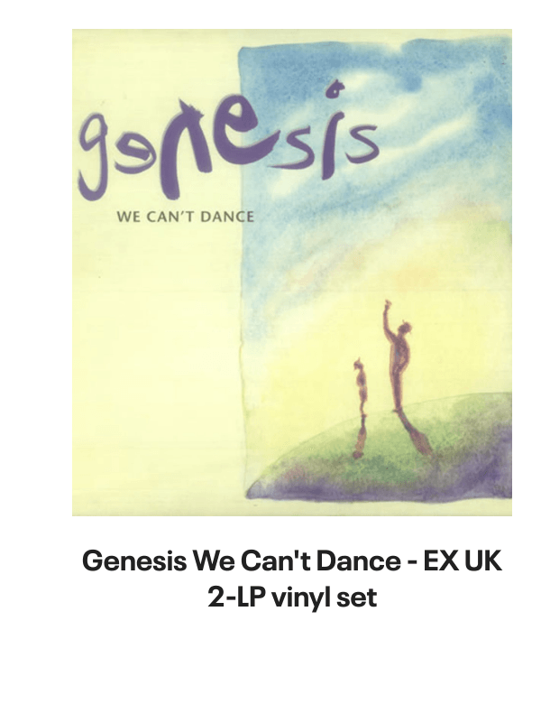 List of products:  Genesis Abacab - G/Y/B/R Sleeve - Vintage Newspaper Clippings UK Vinyl LP Genesis A Trick Of The Tail - Single Pocket Sleeve Greek Vinyl LP Genesis Man On The Corner UK 7 vinyl Genesis Selling England By The Pound - 1st + Insert - VG Sleeve UK Vinyl LP Genesis Invisible Touch Japanese Vinyl LP Genesis In The Beginning - Shrink US Vinyl LP Genesis In Concert 1982 UK Tour programme Genesis The Evolution Of A Rock Band - Softback UK Book Genesis Thats All - Wide Centre UK 7 vinyl Genesis Selling England By The Pound - EMI 100 - 180gm - EX UK Vinyl LP Genesis I Know What I Like (In Your Wardrobe) UK 7 vinyl Genesis Twilight Alehouse UK 7 vinyl Genesis We Cant Dance - EX UK 2-LP vinyl set Genesis Rock Theatre German Vinyl LP Genesis Malentendido Spanish 7 vinyl Genesis Three Sides Live - EX UK 2-LP vinyl set Genesis Foxtrot - 5th - Gold Embossed Sleeve UK Vinyl LP Genesis From One Fan To Another UK Book Genesis Genesis: Peter Gabriel, Phil Collins  Beyond UK Book Genesis Opening The Musical Box - A Genesis Chronicle UK Book Genesis Genesis UK Book Genesis We Cant Dance UK Promo Press pack Genesis In Concert 1982 UK Tour programme Genesis Summertime Open Air Festival German Tour programme Genesis We Cant Dance UK Tour programme Genesis We Cant Dance UK Tour programme Genesis The Genesis Songbook UK DVD Genesis Wind  Wuthering Crew Body Warmer UK Clothing Genesis Your Own Special Way - Jukebox UK 7 vinyl Genesis No Reply At All US 7 vinyl