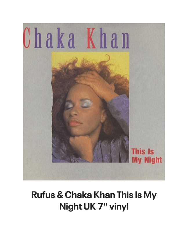List of products:  Rufus  Chaka Khan This Is My Night UK 7 vinyl Rufus  Chaka Khan Tight Fit Japanese Promo 7 vinyl Rufus  Chaka Khan Im Every Woman - Remix UK 12 vinyl Rufus  Chaka Khan Dont Look At Me That Way UK 12 vinyl Rufus  Chaka Khan Love You All My Lifetime German CD single Rufus  Chaka Khan Im Every Woman - Solid UK 7 vinyl Rufus  Chaka Khan Facts Of Love Japanese Promo 3 CD single Rufus  Chaka Khan One Million Kisses UK 12 vinyl Rufus  Chaka Khan Chaka US Vinyl LP Rufus  Chaka Khan This Is My Night UK 7 vinyl Rufus  Chaka Khan Its My Party - Promo US Promo CD single Rufus  Chaka Khan Its My Party UK 7 vinyl Rufus  Chaka Khan Im Every Woman UK 7 vinyl Rufus  Chaka Khan Eye To Eye UK 7 vinyl Rufus  Chaka Khan Once You Get Started UK 7 vinyl Rufus  Chaka Khan Destiny US Vinyl LP Rufus  Chaka Khan Never Miss The Water Australian CD single Rufus  Chaka Khan Please Pardon Me (You Remind Me Of A Friend) UK Promo 7 vinyl Rufus  Chaka Khan Sharing The Love Japanese Promo 7 vinyl Rufus  Chaka Khan Love Of A Lifetime UK 7 vinyl Rufus  Chaka Khan One Million Kisses UK 7 vinyl Rufus  Chaka Khan Destiny German Vinyl LP Rufus  Chaka Khan Blue Love - Blue Vinyl UK 7 vinyl Anita Ward Ring My Bell UK 12 vinyl Anita Ward Ring My Bell US Promo CD single Anita Ward Ring My Bell US 7 vinyl Shalamar Dancing In The Sheets - gold stamp UK 12 vinyl Shalamar The Look German Vinyl LP Shalamar The Second Time Around UK 12 vinyl Shalamar Disappearing Act UK 12 vinyl