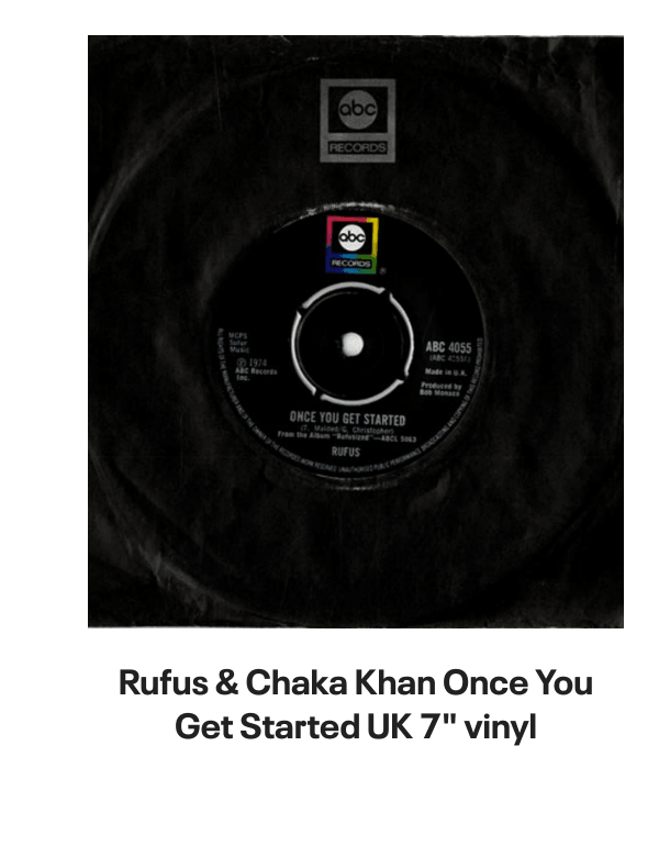 List of products:  Rufus  Chaka Khan This Is My Night UK 7 vinyl Rufus  Chaka Khan Tight Fit Japanese Promo 7 vinyl Rufus  Chaka Khan Im Every Woman - Remix UK 12 vinyl Rufus  Chaka Khan Dont Look At Me That Way UK 12 vinyl Rufus  Chaka Khan Love You All My Lifetime German CD single Rufus  Chaka Khan Im Every Woman - Solid UK 7 vinyl Rufus  Chaka Khan Facts Of Love Japanese Promo 3 CD single Rufus  Chaka Khan One Million Kisses UK 12 vinyl Rufus  Chaka Khan Chaka US Vinyl LP Rufus  Chaka Khan This Is My Night UK 7 vinyl Rufus  Chaka Khan Its My Party - Promo US Promo CD single Rufus  Chaka Khan Its My Party UK 7 vinyl Rufus  Chaka Khan Im Every Woman UK 7 vinyl Rufus  Chaka Khan Eye To Eye UK 7 vinyl Rufus  Chaka Khan Once You Get Started UK 7 vinyl Rufus  Chaka Khan Destiny US Vinyl LP Rufus  Chaka Khan Never Miss The Water Australian CD single Rufus  Chaka Khan Please Pardon Me (You Remind Me Of A Friend) UK Promo 7 vinyl Rufus  Chaka Khan Sharing The Love Japanese Promo 7 vinyl Rufus  Chaka Khan Love Of A Lifetime UK 7 vinyl Rufus  Chaka Khan One Million Kisses UK 7 vinyl Rufus  Chaka Khan Destiny German Vinyl LP Rufus  Chaka Khan Blue Love - Blue Vinyl UK 7 vinyl Anita Ward Ring My Bell UK 12 vinyl Anita Ward Ring My Bell US Promo CD single Anita Ward Ring My Bell US 7 vinyl Shalamar Dancing In The Sheets - gold stamp UK 12 vinyl Shalamar The Look German Vinyl LP Shalamar The Second Time Around UK 12 vinyl Shalamar Disappearing Act UK 12 vinyl