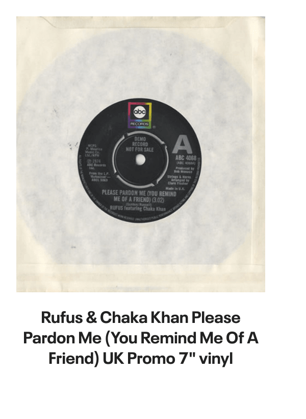 List of products:  Rufus  Chaka Khan This Is My Night UK 7 vinyl Rufus  Chaka Khan Tight Fit Japanese Promo 7 vinyl Rufus  Chaka Khan Im Every Woman - Remix UK 12 vinyl Rufus  Chaka Khan Dont Look At Me That Way UK 12 vinyl Rufus  Chaka Khan Love You All My Lifetime German CD single Rufus  Chaka Khan Im Every Woman - Solid UK 7 vinyl Rufus  Chaka Khan Facts Of Love Japanese Promo 3 CD single Rufus  Chaka Khan One Million Kisses UK 12 vinyl Rufus  Chaka Khan Chaka US Vinyl LP Rufus  Chaka Khan This Is My Night UK 7 vinyl Rufus  Chaka Khan Its My Party - Promo US Promo CD single Rufus  Chaka Khan Its My Party UK 7 vinyl Rufus  Chaka Khan Im Every Woman UK 7 vinyl Rufus  Chaka Khan Eye To Eye UK 7 vinyl Rufus  Chaka Khan Once You Get Started UK 7 vinyl Rufus  Chaka Khan Destiny US Vinyl LP Rufus  Chaka Khan Never Miss The Water Australian CD single Rufus  Chaka Khan Please Pardon Me (You Remind Me Of A Friend) UK Promo 7 vinyl Rufus  Chaka Khan Sharing The Love Japanese Promo 7 vinyl Rufus  Chaka Khan Love Of A Lifetime UK 7 vinyl Rufus  Chaka Khan One Million Kisses UK 7 vinyl Rufus  Chaka Khan Destiny German Vinyl LP Rufus  Chaka Khan Blue Love - Blue Vinyl UK 7 vinyl Anita Ward Ring My Bell UK 12 vinyl Anita Ward Ring My Bell US Promo CD single Anita Ward Ring My Bell US 7 vinyl Shalamar Dancing In The Sheets - gold stamp UK 12 vinyl Shalamar The Look German Vinyl LP Shalamar The Second Time Around UK 12 vinyl Shalamar Disappearing Act UK 12 vinyl