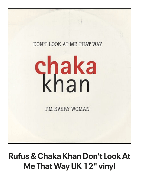 List of products:  Rufus  Chaka Khan This Is My Night UK 7 vinyl Rufus  Chaka Khan Tight Fit Japanese Promo 7 vinyl Rufus  Chaka Khan Im Every Woman - Remix UK 12 vinyl Rufus  Chaka Khan Dont Look At Me That Way UK 12 vinyl Rufus  Chaka Khan Love You All My Lifetime German CD single Rufus  Chaka Khan Im Every Woman - Solid UK 7 vinyl Rufus  Chaka Khan Facts Of Love Japanese Promo 3 CD single Rufus  Chaka Khan One Million Kisses UK 12 vinyl Rufus  Chaka Khan Chaka US Vinyl LP Rufus  Chaka Khan This Is My Night UK 7 vinyl Rufus  Chaka Khan Its My Party - Promo US Promo CD single Rufus  Chaka Khan Its My Party UK 7 vinyl Rufus  Chaka Khan Im Every Woman UK 7 vinyl Rufus  Chaka Khan Eye To Eye UK 7 vinyl Rufus  Chaka Khan Once You Get Started UK 7 vinyl Rufus  Chaka Khan Destiny US Vinyl LP Rufus  Chaka Khan Never Miss The Water Australian CD single Rufus  Chaka Khan Please Pardon Me (You Remind Me Of A Friend) UK Promo 7 vinyl Rufus  Chaka Khan Sharing The Love Japanese Promo 7 vinyl Rufus  Chaka Khan Love Of A Lifetime UK 7 vinyl Rufus  Chaka Khan One Million Kisses UK 7 vinyl Rufus  Chaka Khan Destiny German Vinyl LP Rufus  Chaka Khan Blue Love - Blue Vinyl UK 7 vinyl Anita Ward Ring My Bell UK 12 vinyl Anita Ward Ring My Bell US Promo CD single Anita Ward Ring My Bell US 7 vinyl Shalamar Dancing In The Sheets - gold stamp UK 12 vinyl Shalamar The Look German Vinyl LP Shalamar The Second Time Around UK 12 vinyl Shalamar Disappearing Act UK 12 vinyl