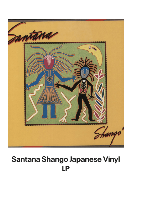 List of products:  Santana Love Devotion Surrender Japanese Vinyl LP Santana Shango Japanese Vinyl LP Santana Moonflower - 180g US 2-LP vinyl set Santana Santana - 3rd Portuguese Vinyl LP Santana Welcome - White label variant UK Vinyl LP Santana The Swing Of Delight Japanese Vinyl LP Santana Zebop! US Vinyl LP Santana Santana Japanese CD album Santana Santana III - Quad - EX US Vinyl LP Santana Borboletta Dutch Vinyl LP Santana Caravanserai Japanese CD album Santana Beyond Appearances UK Promo Vinyl LP Santana Moonflower Japanese 2-CD album set Santana Borboletta - Nice Price Line Japanese CD album Santana 2007 Tour US Tour programme Santana Love Devotion Surrender - export US Vinyl LP Santana Abraxas - Quad US Vinyl LP Santana Abraxas - Stickered Sleeve UK Vinyl LP Santana Abraxas - 2nd UK Vinyl LP Santana Just Feel Better UK CD single Santana Shango UK Vinyl LP Santana As Years Go By UK CD album Santana One Chain (Dont Make No Prison) - Red Vinyl Mexican 12 vinyl Santana Zebop! UK Vinyl LP Santana Love Devotion Surrender UK Vinyl LP Santana Golden Grand Prix 30 + obi Japanese 2-LP vinyl set Santana Caravanserai - 1st - EX UK Vinyl LP Santana Put Your Lights On US Promo CD single Santana Put Your Lights On UK Promo CD-R acetate Santana Caravanserai - Quad US Vinyl LP