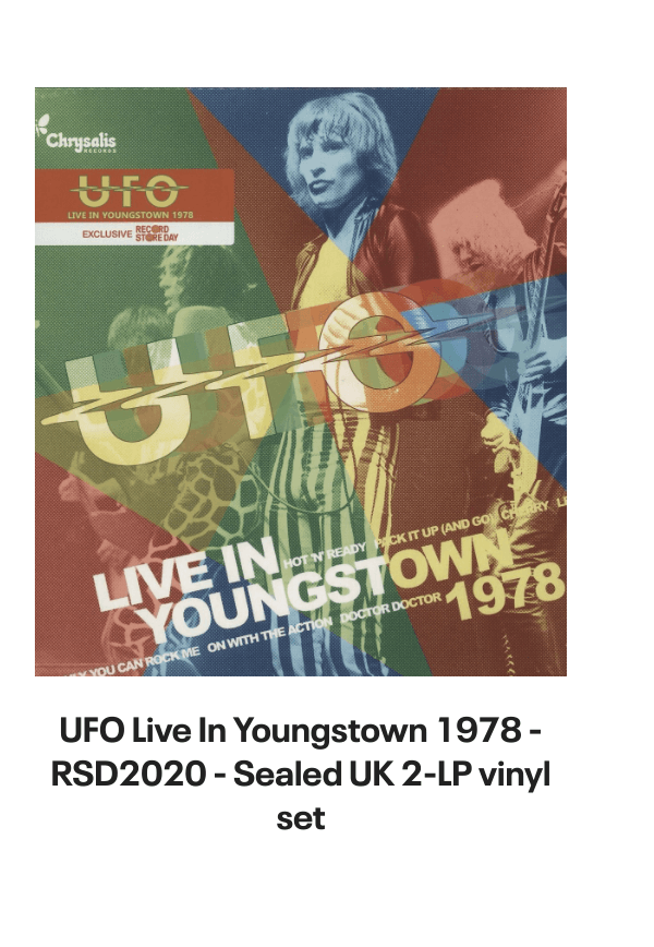 List of products:  UFO Doctor Doctor EP UK 7 vinyl UFO Live In Youngstown 1978 - RSD2020 - Sealed UK 2-LP vinyl set UFO The Best Of UFO German Vinyl LP UFO Misdemeanor - Sealed US Vinyl LP UFO No Place To Run - Blue Titles UK Vinyl LP UFO Strangers In The Night French 2-LP vinyl set UFO UFO 1 UK Vinyl LP UFO The Wild, The Willing And The Innocent UK Vinyl LP UFO Couldnt Get It Right UK 7 vinyl UFO Back Into My Life UK 7 picture disc UFO When Its Time To Rock UK 7 picture disc UFO Let It Rain - Clear vinyl UK 7 vinyl UFO No Heavy Petting - EX UK Vinyl LP UFO No Place To Run - Red Titles UK Vinyl LP UFO Headstone - The Best Of UFO UK 2-LP vinyl set UFO Let It Rain UK 7 vinyl UFO U.F.O. 1 - Red Vinyl Japanese Vinyl LP UFO Mechanix + Poster - EX UK Vinyl LP UFO Mechanix UK Vinyl LP UFO Lonely Heart UK 7 vinyl UFO Young Blood - Red Vinyl UK 7 vinyl UFO Making Contact World Tour 1983 UK Tour programme UFO Lonely Heart - Clear Vinyl UK 7 vinyl UFO Pages From An Autograph Book UK Memorabilia UFO Obsession US Vinyl LP UFO Only You Can Rock Me - Red UK 7 vinyl Ufomammut Warsheep - White Vinyl US 7 vinyl Ufomammut Oro: Opus Primum Italian Vinyl LP Bill Bruford Feels Good To Me UK Vinyl LP Bill Bruford Dig? UK Vinyl LP