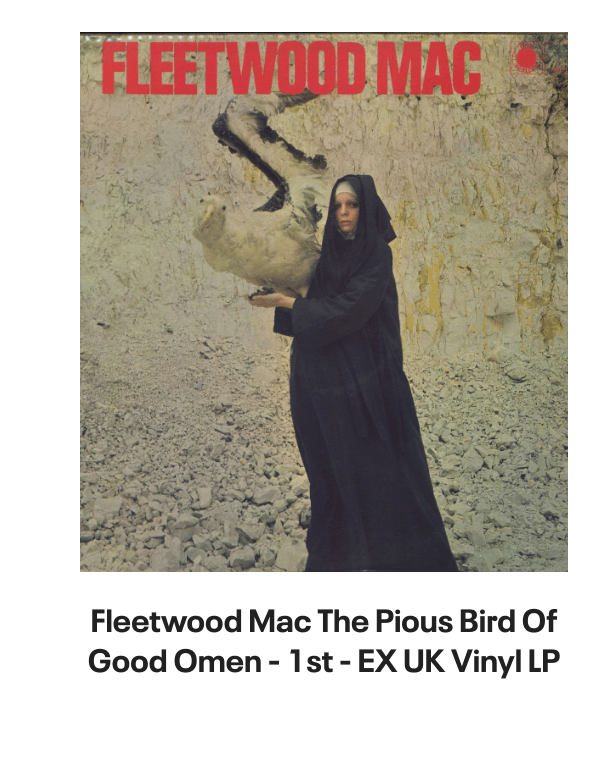 List of products:  Fleetwood Mac Original Album Series UK 5-CD set Fleetwood Mac Say You Will - LITHOGRAPH US Promo Memorabilia Fleetwood Mac Tango In The Night - Shrink UK Laserdisc Fleetwood Mac Mirage - Original Master Recording 180 Gram 45RPM - Sealed US 2-LP vinyl set Fleetwood Mac Kiln House US Vinyl LP Fleetwood Mac In Concert UK Tour programme Fleetwood Mac Dragonfly UK 7 vinyl Fleetwood Mac Say You Will Album Sampler UK Promo CD single Fleetwood Mac Hold Me - White Label + Insert Japanese Promo 7 vinyl Fleetwood Mac Rhiannon - Solid UK 7 vinyl Fleetwood Mac World Tour 1990 - Behind The Mask UK Tour programme Fleetwood Mac Mr. Wonderful - 1st UK Vinyl LP Fleetwood Mac In The Back Of My Mind UK 7 vinyl Fleetwood Mac Tusk + title sleeve US Promo 12 vinyl Fleetwood Mac Get Tusked: The Inside Story Of Fleetwood Macs Most Anticipated Album UK Book Fleetwood Mac Tango In The Night - Single Song Stickered UK Vinyl LP Fleetwood Mac Man Of The World - 1st UK 7 vinyl Fleetwood Mac Man Of The World - 4pr UK 7 vinyl Fleetwood Mac Did You Ever Love Me - Solid UK 7 vinyl Fleetwood Mac Before The Beginning Vol 2: Live  Demo Sessions 1970 - 180gm UK 3-LP vinyl set Fleetwood Mac Madison Blues - Live  Studio Recordings UK 3-CD set Fleetwood Mac The Green Manalishi - VG UK 7 vinyl Fleetwood Mac The Pious Bird Of Good Omen - 1st - EX UK Vinyl LP Fleetwood Mac Over My Head UK 7 vinyl Fleetwood Mac Man Of The World UK 7 vinyl Fleetwood Mac Kiln House + Insert - VG - overprint label UK Vinyl LP Fleetwood Mac Oh Diane - Stickered UK 7 picture disc Fleetwood Mac In The Back Of My Mind UK 12 vinyl Fleetwood Mac Tango In The Night + DVD + LP - Sealed UK Cd album box set Fleetwood Mac Tusk - Deluxe Box - Sealed US Vinyl box set