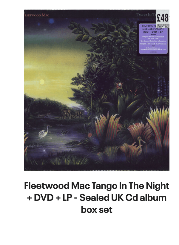 List of products:  Fleetwood Mac Original Album Series UK 5-CD set Fleetwood Mac Say You Will - LITHOGRAPH US Promo Memorabilia Fleetwood Mac Tango In The Night - Shrink UK Laserdisc Fleetwood Mac Mirage - Original Master Recording 180 Gram 45RPM - Sealed US 2-LP vinyl set Fleetwood Mac Kiln House US Vinyl LP Fleetwood Mac In Concert UK Tour programme Fleetwood Mac Dragonfly UK 7 vinyl Fleetwood Mac Say You Will Album Sampler UK Promo CD single Fleetwood Mac Hold Me - White Label + Insert Japanese Promo 7 vinyl Fleetwood Mac Rhiannon - Solid UK 7 vinyl Fleetwood Mac World Tour 1990 - Behind The Mask UK Tour programme Fleetwood Mac Mr. Wonderful - 1st UK Vinyl LP Fleetwood Mac In The Back Of My Mind UK 7 vinyl Fleetwood Mac Tusk + title sleeve US Promo 12 vinyl Fleetwood Mac Get Tusked: The Inside Story Of Fleetwood Macs Most Anticipated Album UK Book Fleetwood Mac Tango In The Night - Single Song Stickered UK Vinyl LP Fleetwood Mac Man Of The World - 1st UK 7 vinyl Fleetwood Mac Man Of The World - 4pr UK 7 vinyl Fleetwood Mac Did You Ever Love Me - Solid UK 7 vinyl Fleetwood Mac Before The Beginning Vol 2: Live  Demo Sessions 1970 - 180gm UK 3-LP vinyl set Fleetwood Mac Madison Blues - Live  Studio Recordings UK 3-CD set Fleetwood Mac The Green Manalishi - VG UK 7 vinyl Fleetwood Mac The Pious Bird Of Good Omen - 1st - EX UK Vinyl LP Fleetwood Mac Over My Head UK 7 vinyl Fleetwood Mac Man Of The World UK 7 vinyl Fleetwood Mac Kiln House + Insert - VG - overprint label UK Vinyl LP Fleetwood Mac Oh Diane - Stickered UK 7 picture disc Fleetwood Mac In The Back Of My Mind UK 12 vinyl Fleetwood Mac Tango In The Night + DVD + LP - Sealed UK Cd album box set Fleetwood Mac Tusk - Deluxe Box - Sealed US Vinyl box set